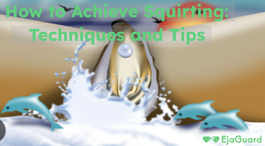 How to Achieve Squirting: Techniques and Tips