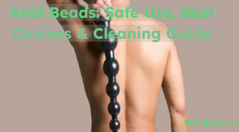 Anal Beads: Safe Use, Best Choices & Cleaning Guide EjaGuard Anal Beads: Safe Use, Best Choices & Cleaning Guide EjaGuard