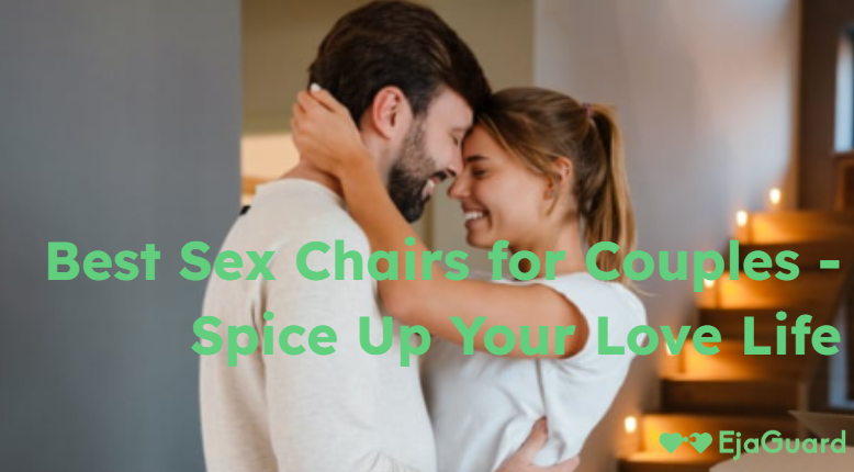 Best Sex Chairs for Couples - Spice Up Your Love Life