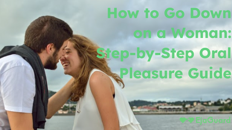 How to Go Down on a Woman: Step-by-Step Oral Pleasure Guide