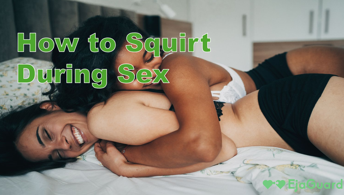 How to Squirt During Sex: Beginner's Guide to G-Spot and Female Ejaculation