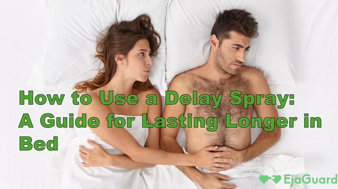 How to Use a Delay Spray: A Guide for Lasting Longer in Bed
