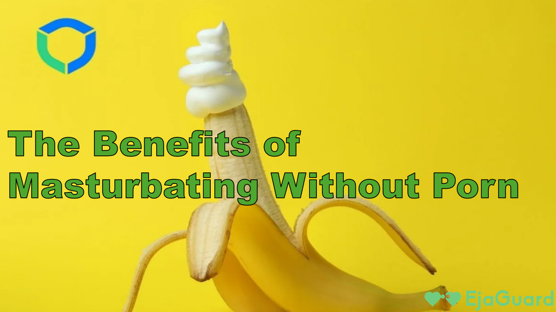 The Benefits of Masturbating Without Porn