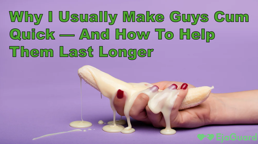 Why I Usually Make Guys Cum Quick — And How To Help Them Last Longer