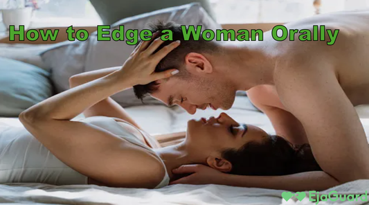 How to Edge a Woman Orally: Master the Art of Prolonged Pleasure