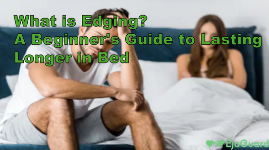 What is Edging? A Beginner's Guide to Lasting Longer in Bed