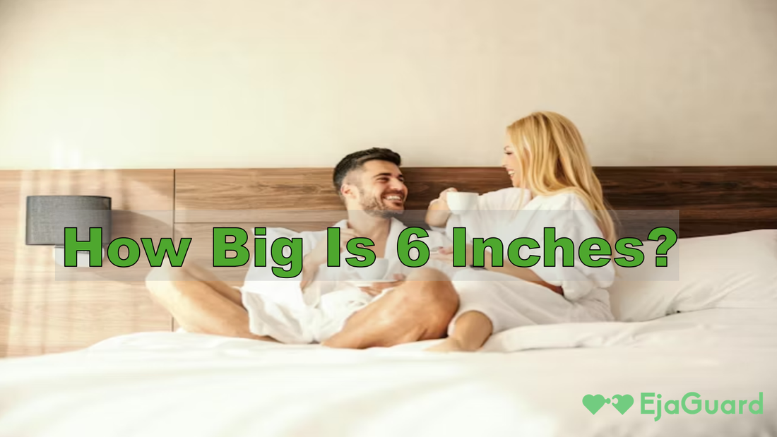 How Big Is 6 Inches? Visual Guide & What It Means Sexually – EjaGuard