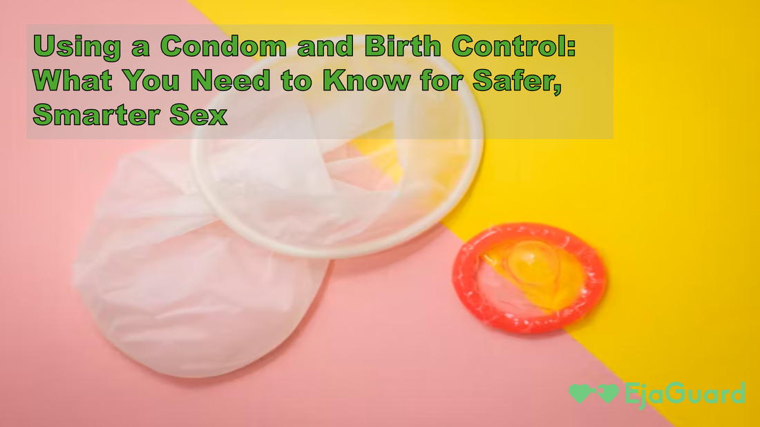 Using a Condom and Birth Control: What You Need to Know for Safer, Smarter Sex